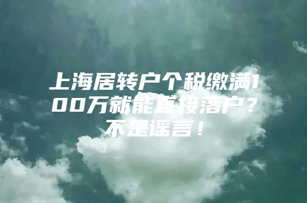 上海居转户个税缴满100万就能直接落户？不是谣言！