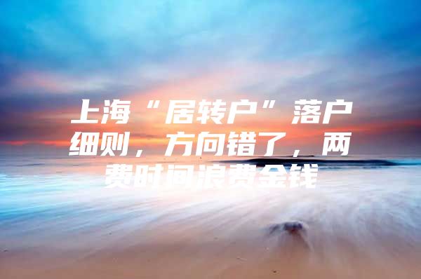 上海“居转户”落户细则，方向错了，两费时间浪费金钱