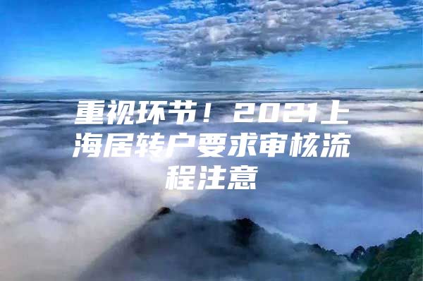 重视环节！2021上海居转户要求审核流程注意