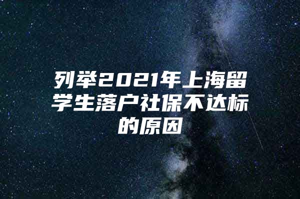 列举2021年上海留学生落户社保不达标的原因