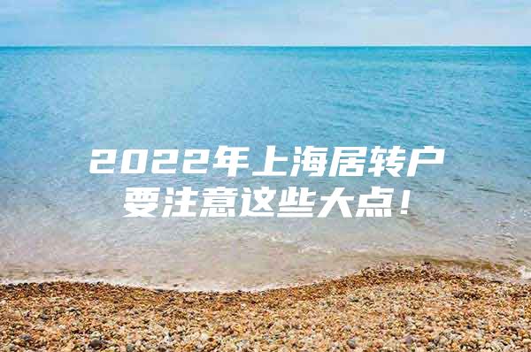 2022年上海居转户要注意这些大点！