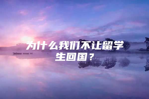 为什么我们不让留学生回国？