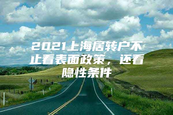 2021上海居转户不止看表面政策，还看隐性条件