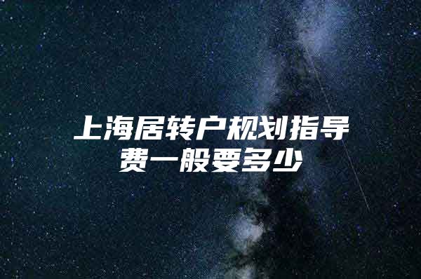 上海居转户规划指导费一般要多少