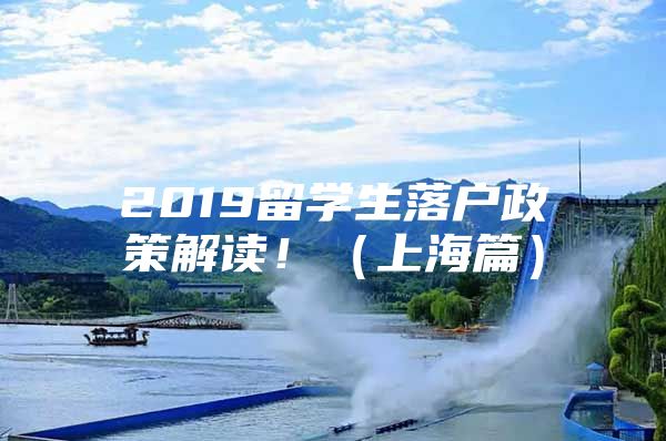 2019留学生落户政策解读！（上海篇）