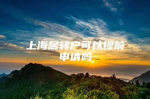 上海居转户可以提前申请吗