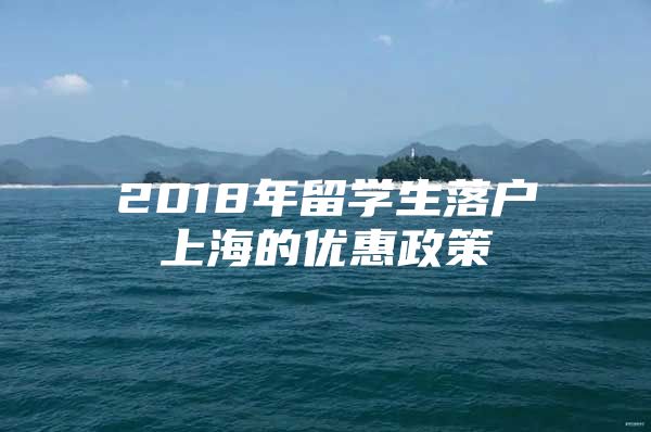 2018年留学生落户上海的优惠政策