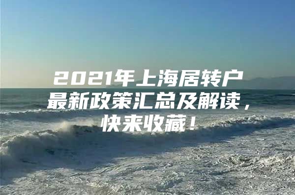 2021年上海居转户最新政策汇总及解读，快来收藏！