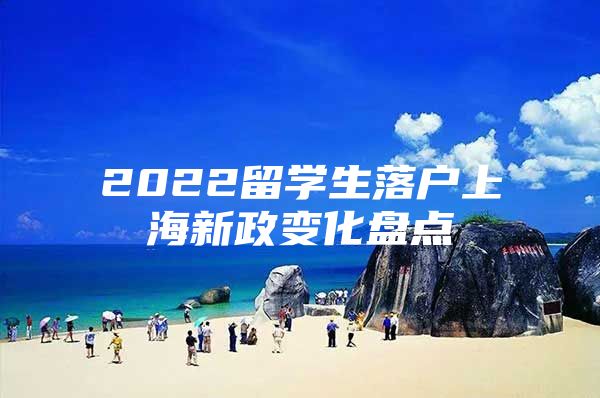 2022留学生落户上海新政变化盘点