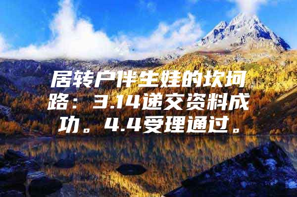 居转户伴生娃的坎坷路：3.14递交资料成功。4.4受理通过。