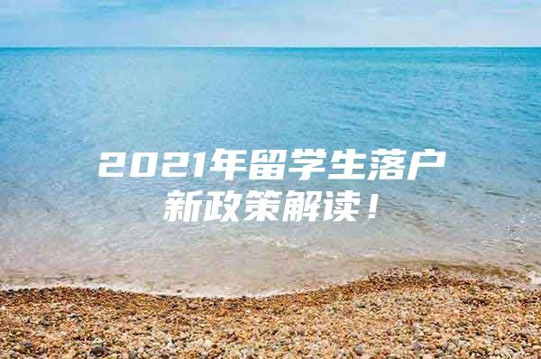 2021年留学生落户新政策解读！