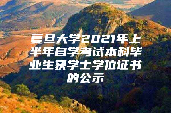 复旦大学2021年上半年自学考试本科毕业生获学士学位证书的公示