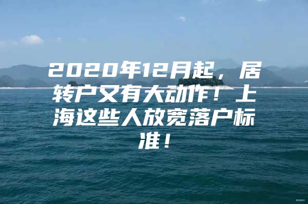 2020年12月起，居转户又有大动作！上海这些人放宽落户标准！