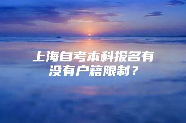 上海自考本科报名有没有户籍限制？