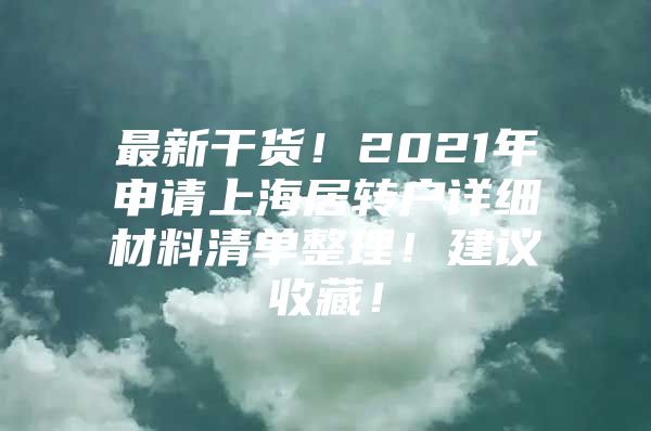 最新干货！2021年申请上海居转户详细材料清单整理！建议收藏！