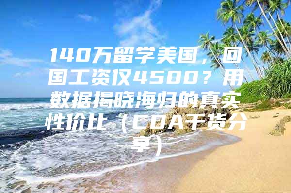 140万留学美国，回国工资仅4500？用数据揭晓海归的真实性价比（CDA干货分享）