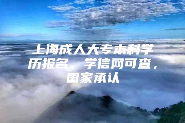 上海成人大专本科学历报名、学信网可查，国家承认