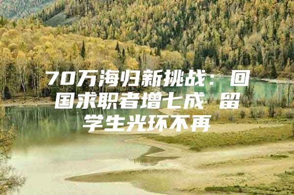 70万海归新挑战：回国求职者增七成 留学生光环不再