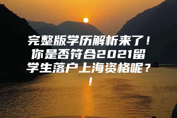 完整版学历解析来了！你是否符合2021留学生落户上海资格呢？！