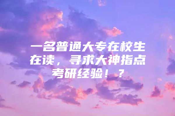 一名普通大专在校生在读，寻求大神指点考研经验！？