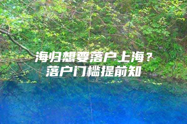 海归想要落户上海？落户门槛提前知