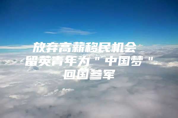 放弃高薪移民机会 留英青年为＂中国梦＂回国参军