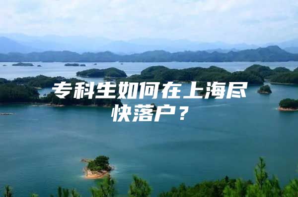 专科生如何在上海尽快落户？