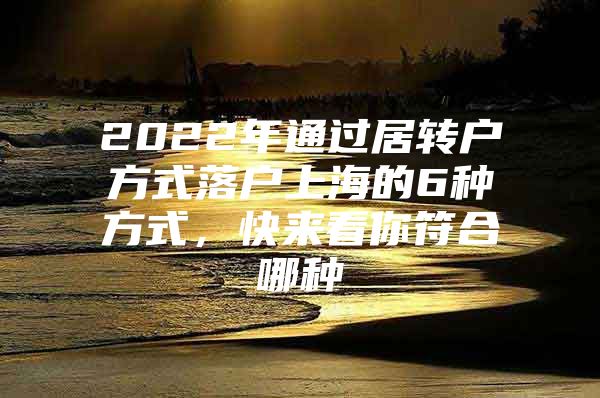 2022年通过居转户方式落户上海的6种方式，快来看你符合哪种