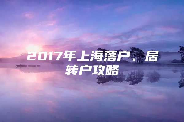 2017年上海落户、居转户攻略