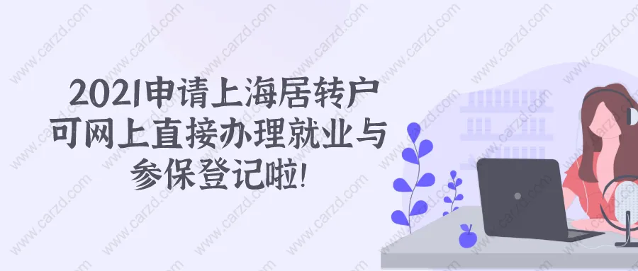 2021上海居转户政策 ｜｜新企业可在网上直接办理就业与参保登记啦！