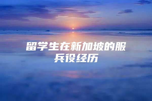 留学生在新加坡的服兵役经历