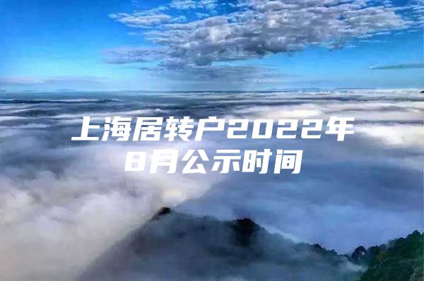 上海居转户2022年8月公示时间