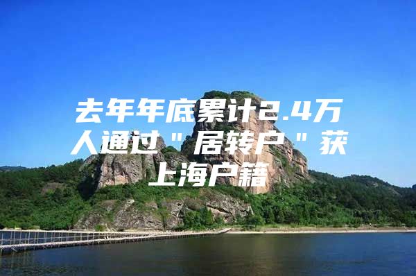 去年年底累计2.4万人通过＂居转户＂获上海户籍