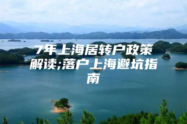 7年上海居转户政策解读;落户上海避坑指南