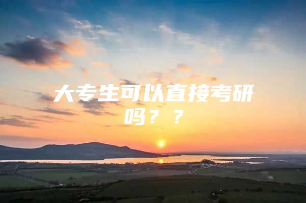 大专生可以直接考研吗？？