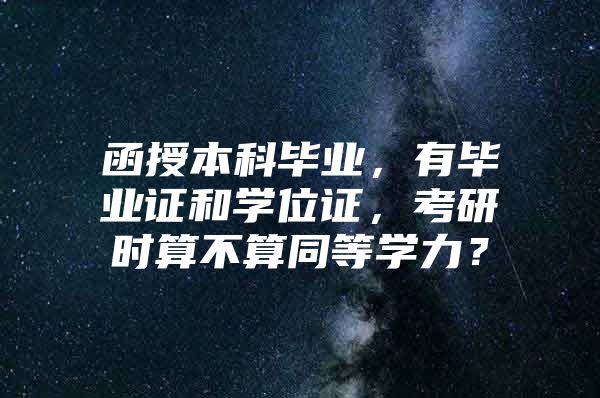 函授本科毕业，有毕业证和学位证，考研时算不算同等学力？