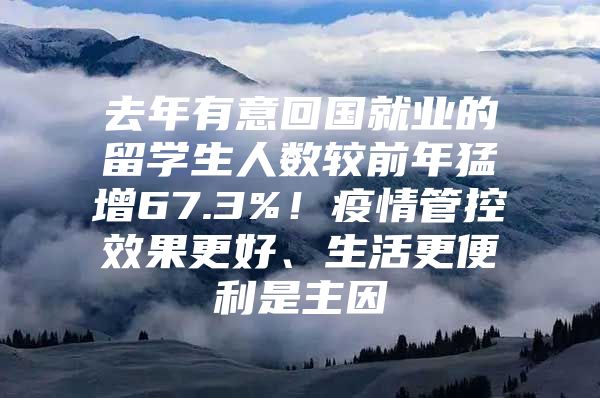 去年有意回国就业的留学生人数较前年猛增67.3%！疫情管控效果更好、生活更便利是主因