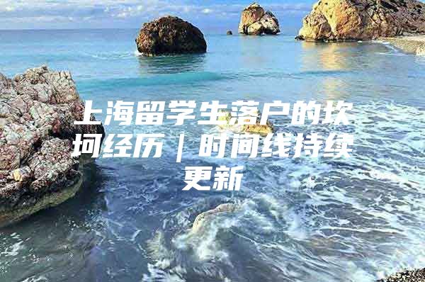 上海留学生落户的坎坷经历｜时间线持续更新