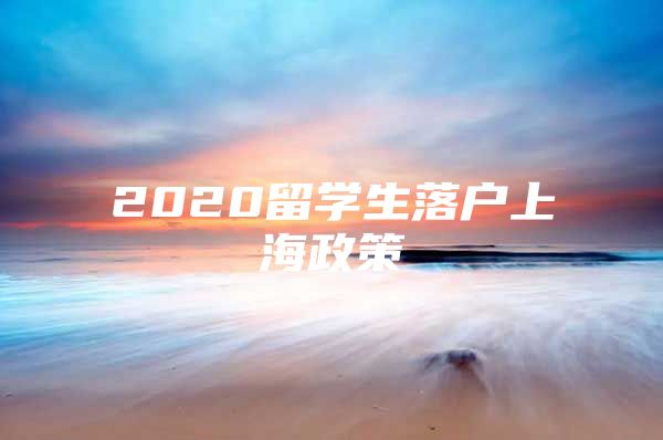 2020留学生落户上海政策