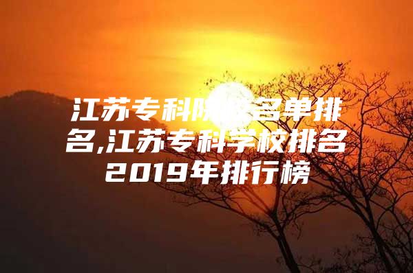 江苏专科院校名单排名,江苏专科学校排名2019年排行榜