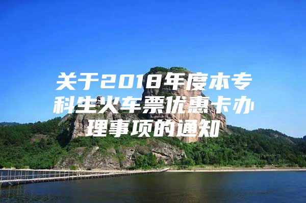 关于2018年度本专科生火车票优惠卡办理事项的通知