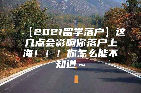 【2021留学落户】这几点会影响你落户上海！！！你怎么能不知道～