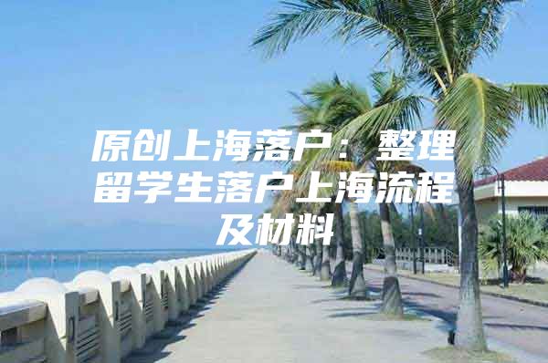 原创上海落户：整理留学生落户上海流程及材料