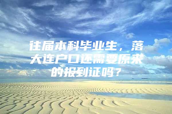 往届本科毕业生，落大连户口还需要原来的报到证吗？