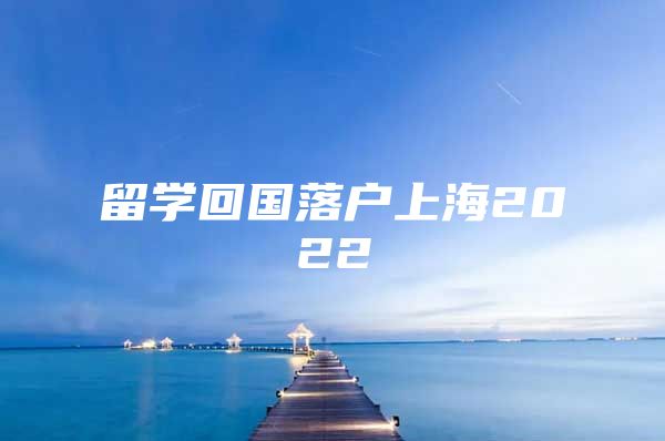 留学回国落户上海2022