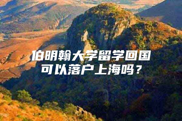 伯明翰大学留学回国可以落户上海吗？