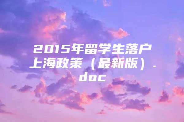 2015年留学生落户上海政策（最新版）.doc