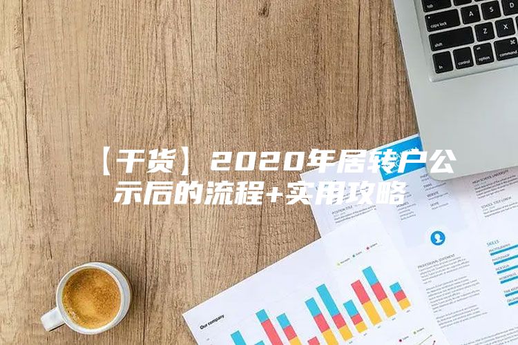 【干货】2020年居转户公示后的流程+实用攻略