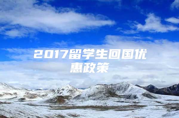 2017留学生回国优惠政策