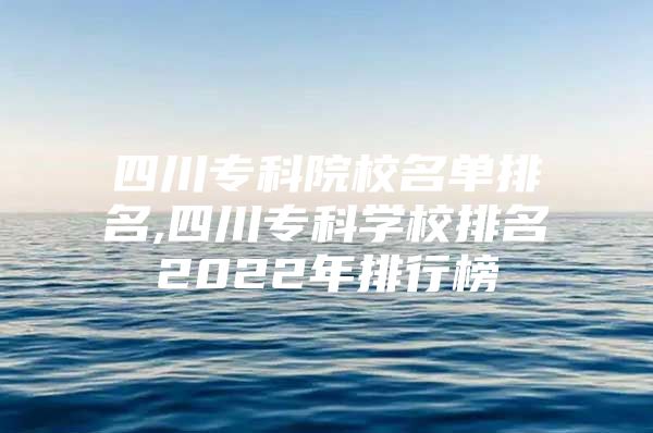 四川专科院校名单排名,四川专科学校排名2022年排行榜